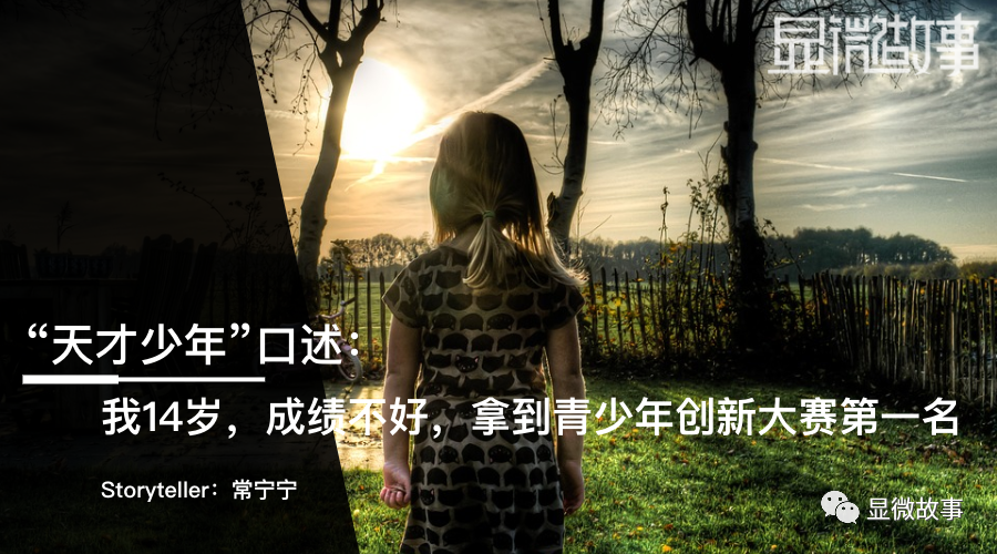 “天才少年”口述:我14岁,成绩不好,拿到青少年创新大赛第一名|显微故事 “天才少年”口述:我14岁,成绩不好,拿到青少年创新大赛第一名|显微故事